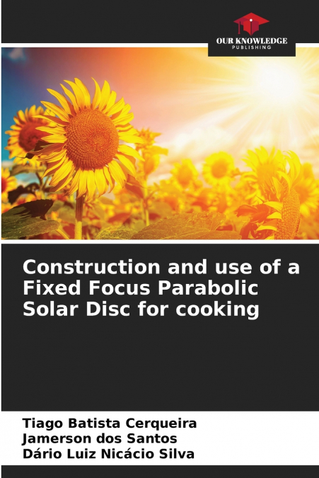 Construction and use of a Fixed Focus Parabolic Solar Disc for cooking