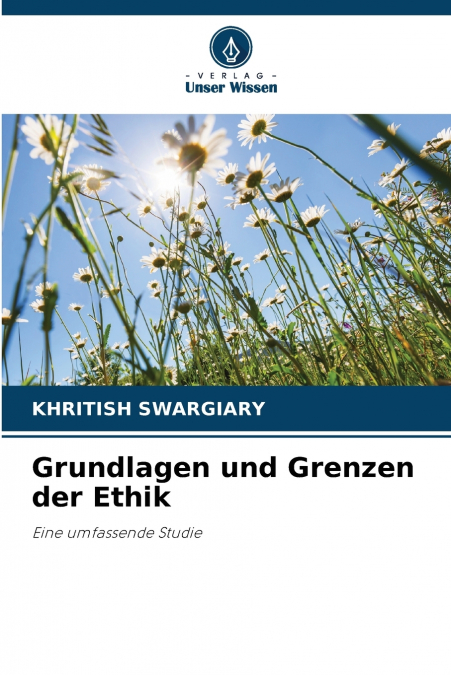 Grundlagen und Grenzen der Ethik