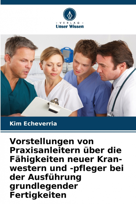 Vorstellungen von Praxisanleitern über die Fähigkeiten neuer Kran-western und -pfleger bei der Ausführung grundlegender Fertigkeiten