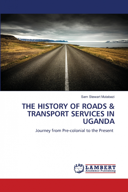 THE HISTORY OF ROADS & TRANSPORT SERVICES IN UGANDA