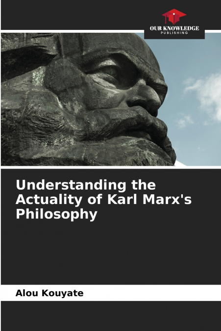 Understanding the Actuality of Karl Marx’s Philosophy