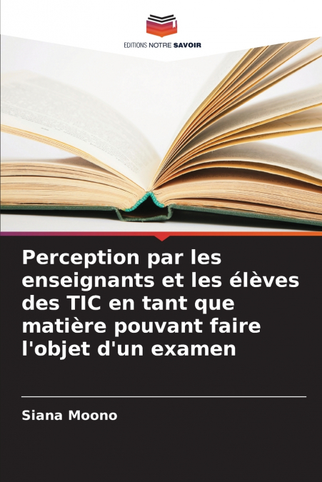 Perception par les enseignants et les élèves des TIC en tant que matière pouvant faire l’objet d’un examen