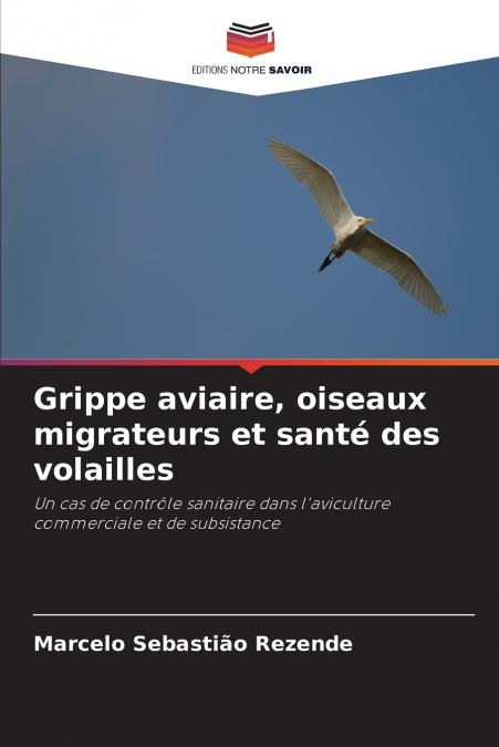 Grippe aviaire, oiseaux migrateurs et santé des volailles