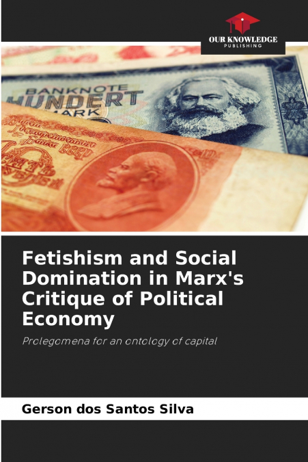 Fetishism and Social Domination in Marx’s Critique of Political Economy