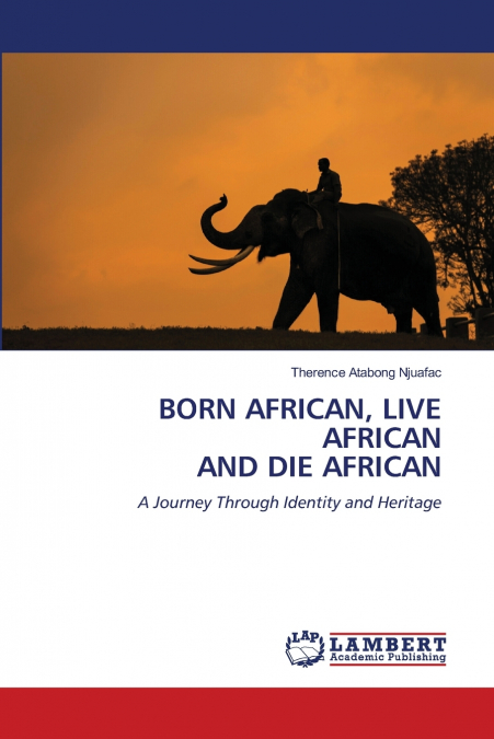 BORN AFRICAN, LIVE AFRICAN AND DIE AFRICAN