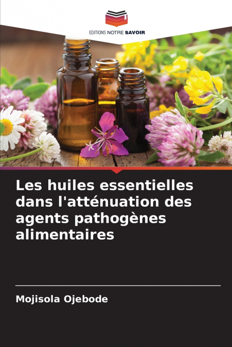 Les huiles essentielles dans l’atténuation des agents pathogènes alimentaires