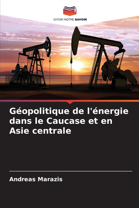 Géopolitique de l’énergie dans le Caucase et en Asie centrale