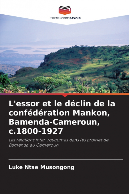 L’essor et le déclin de la confédération Mankon, Bamenda-Cameroun, c.1800-1927