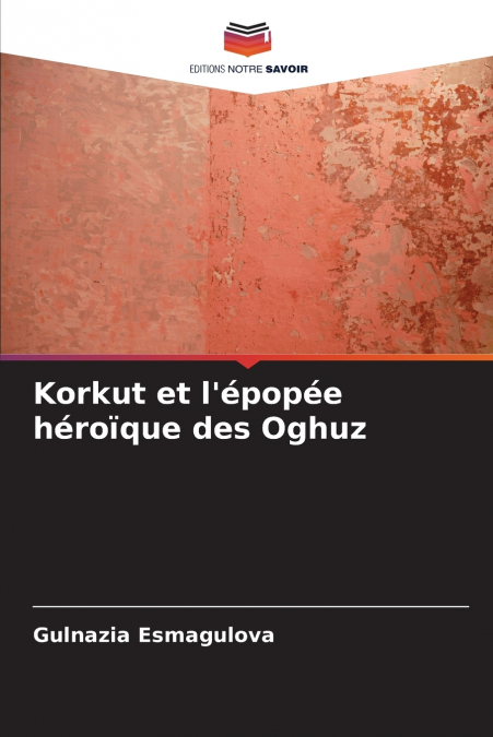 Korkut et l’épopée héroïque des Oghuz