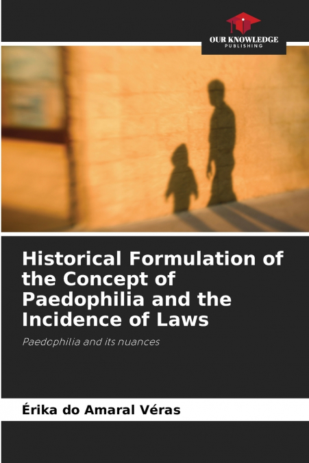 Historical Formulation of the Concept of Paedophilia and the Incidence of Laws