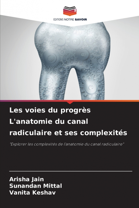Les voies du progrès L’anatomie du canal radiculaire et ses complexités