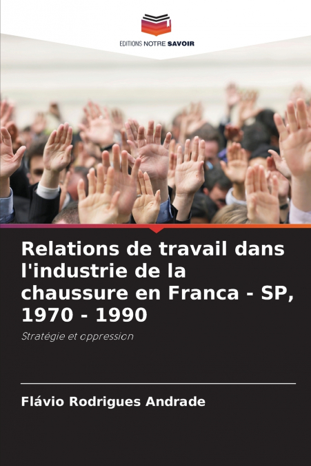 Relations de travail dans l’industrie de la chaussure en Franca - SP, 1970 - 1990
