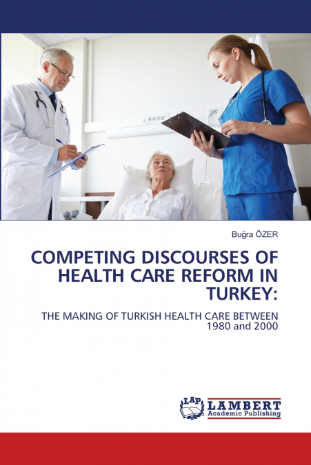 COMPETING DISCOURSES OF HEALTH CARE REFORM IN TURKEY