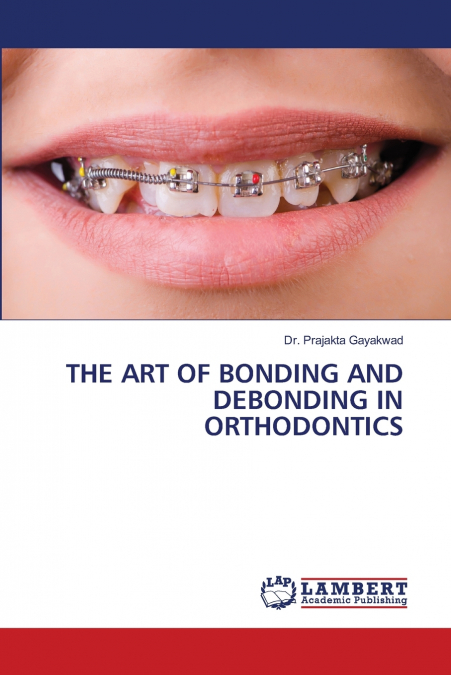THE ART OF BONDING AND DEBONDING IN ORTHODONTICS