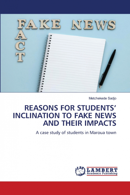 REASONS FOR STUDENTS’ INCLINATION TO FAKE NEWS AND THEIR IMPACTS