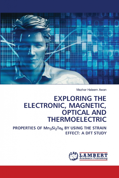 EXPLORING THE ELECTRONIC, MAGNETIC, OPTICAL AND THERMOELECTRIC