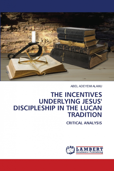 THE INCENTIVES UNDERLYING JESUS’ DISCIPLESHIP IN THE LUCAN TRADITION