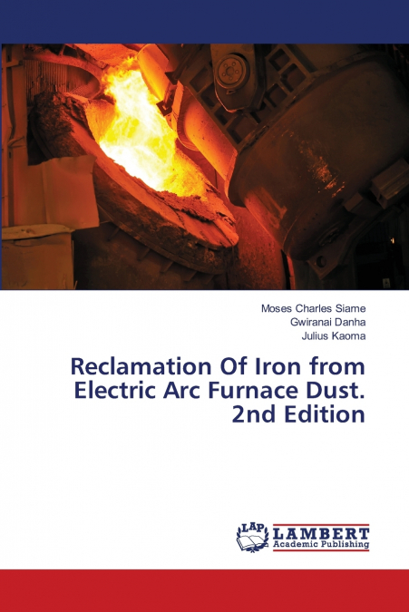 Reclamation Of Iron from Electric Arc Furnace Dust. 2nd Edition
