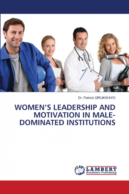 WOMEN’S LEADERSHIP AND MOTIVATION IN MALE-DOMINATED INSTITUTIONS