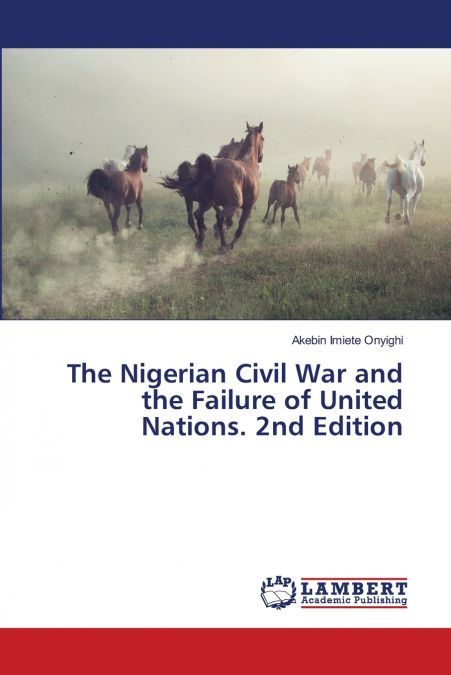 The Nigerian Civil War and the Failure of United Nations. 2nd Edition