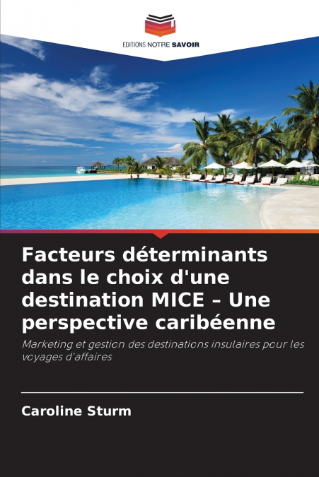Facteurs déterminants dans le choix d’une destination MICE - Une perspective caribéenne