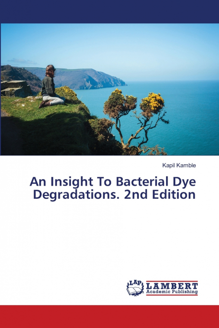 An Insight To Bacterial Dye Degradations. 2nd Edition