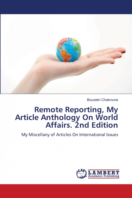 Remote Reporting, My Article Anthology On World Affairs. 2nd Edition