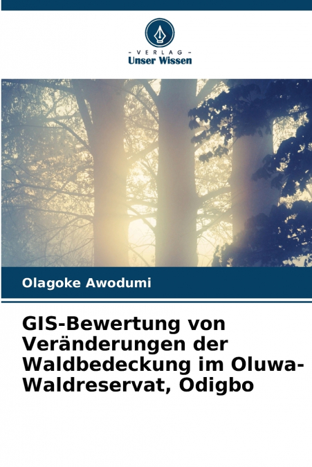 GIS-Bewertung von Veränderungen der Waldbedeckung im Oluwa-Waldreservat, Odigbo