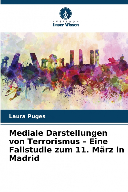 Mediale Darstellungen von Terrorismus - Eine Fallstudie zum 11. März in Madrid