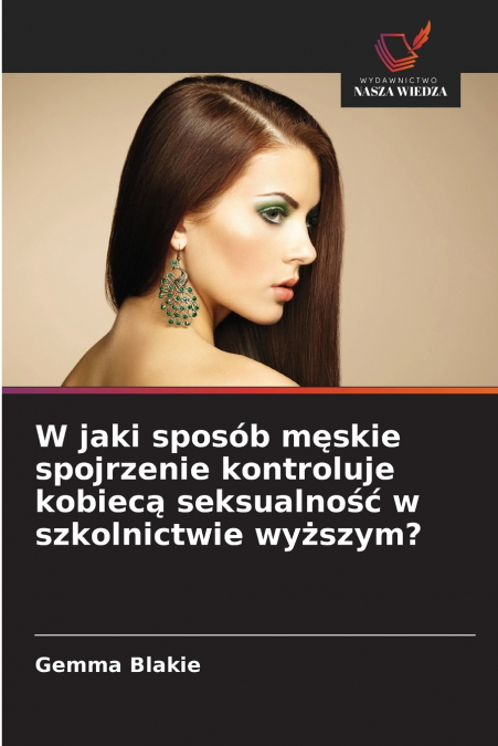 W jaki sposób męskie spojrzenie kontroluje kobiecą seksualność w szkolnictwie wyższym?