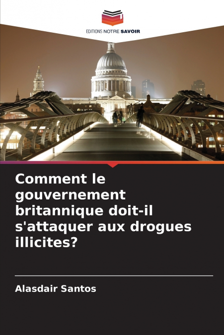 Comment le gouvernement britannique doit-il s’attaquer aux drogues illicites?