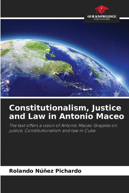 Constitutionalism, Justice and Law in Antonio Maceo
