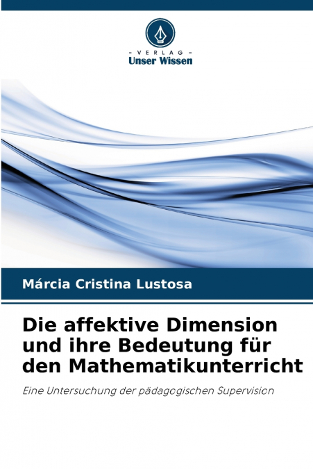 Die affektive Dimension und ihre Bedeutung für den Mathematikunterricht