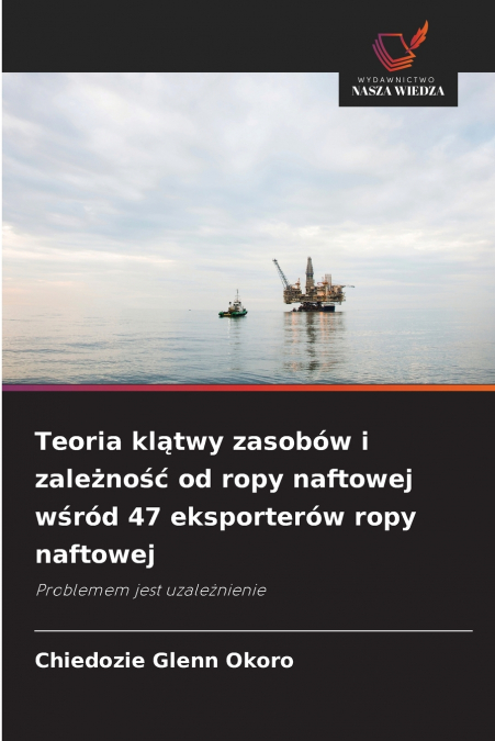 Teoria klątwy zasobów i zależność od ropy naftowej wśród 47 eksporterów ropy naftowej