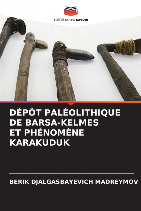 DÉPÔT PALÉOLITHIQUE DE BARSА-KELMES ET PHÉNOMÈNE KARAKUDUK