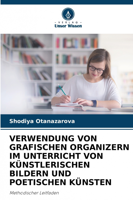 VERWENDUNG VON GRAFISCHEN ORGANIZERN IM UNTERRICHT VON KÜNSTLERISCHEN BILDERN UND POETISCHEN KÜNSTEN