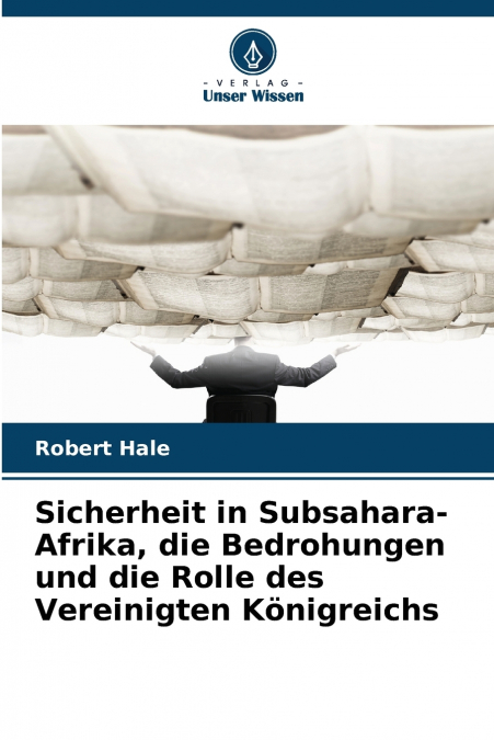 Sicherheit in Subsahara-Afrika, die Bedrohungen und die Rolle des Vereinigten Königreichs