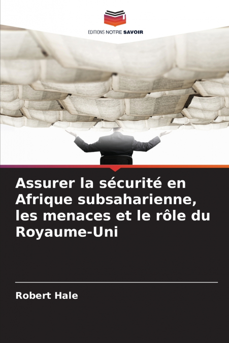 Assurer la sécurité en Afrique subsaharienne, les menaces et le rôle du Royaume-Uni
