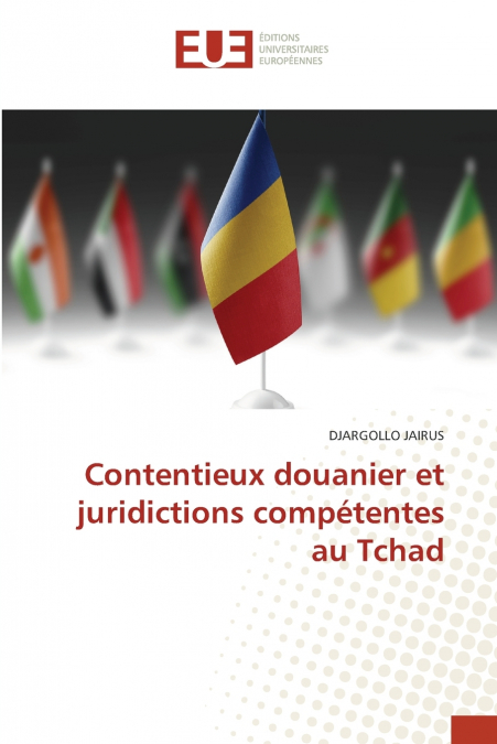 Contentieux douanier et juridictions compétentes au Tchad