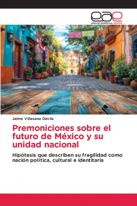 Premoniciones sobre el futuro de México y su unidad nacional