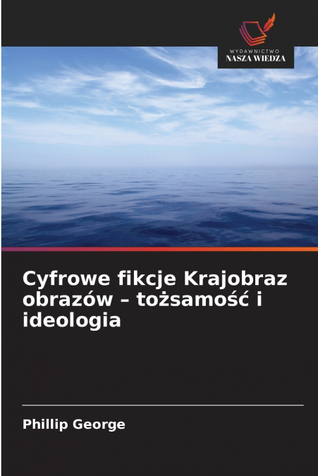 Cyfrowe fikcje Krajobraz obrazów - tożsamość i ideologia