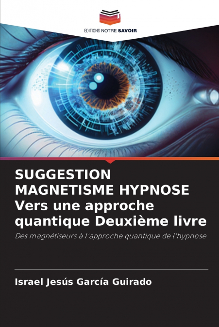 SUGGESTION MAGNETISME HYPNOSE Vers une approche quantique Deuxième livre