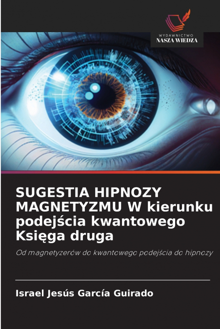 SUGESTIA HIPNOZY MAGNETYZMU W kierunku podejścia kwantowego Księga druga