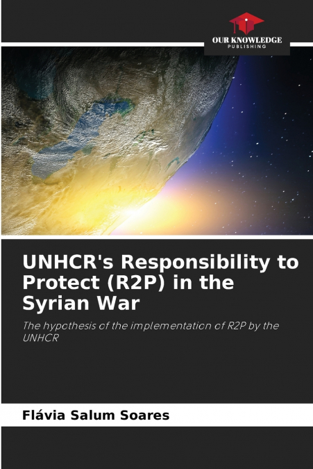 UNHCR’s Responsibility to Protect (R2P) in the Syrian War
