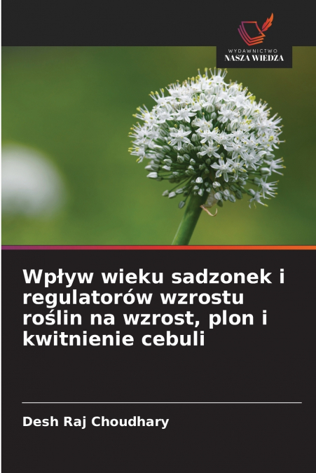 Wpływ wieku sadzonek i regulatorów wzrostu roślin na wzrost, plon i kwitnienie cebuli