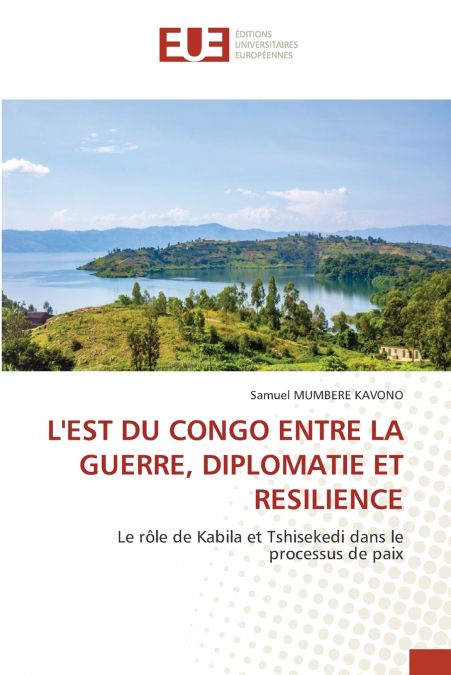 L’EST DU CONGO ENTRE LA GUERRE, DIPLOMATIE ET RESILIENCE