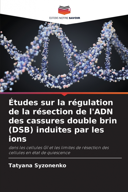 Études sur la régulation de la résection de l’ADN des cassures double brin (DSB) induites par les ions