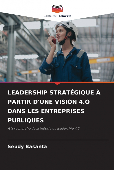 LEADERSHIP STRATÉGIQUE À PARTIR D’UNE VISION 4.O DANS LES ENTREPRISES PUBLIQUES