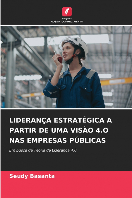 LIDERANÇA ESTRATÉGICA A PARTIR DE UMA VISÃO 4.O NAS EMPRESAS PÚBLICAS