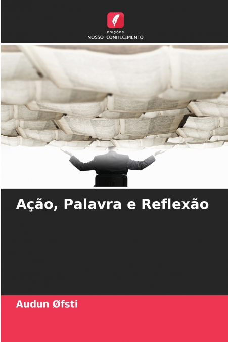 Ação, Palavra e Reflexão